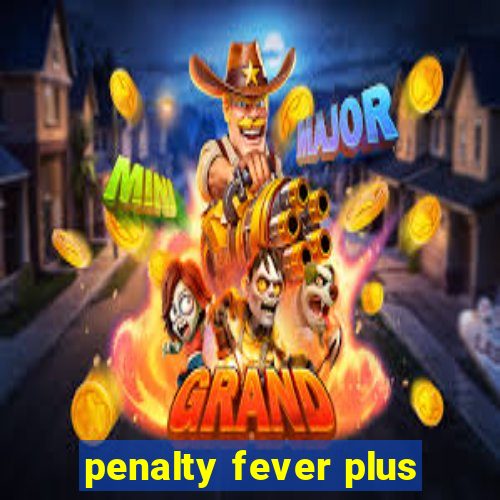 penalty fever plus